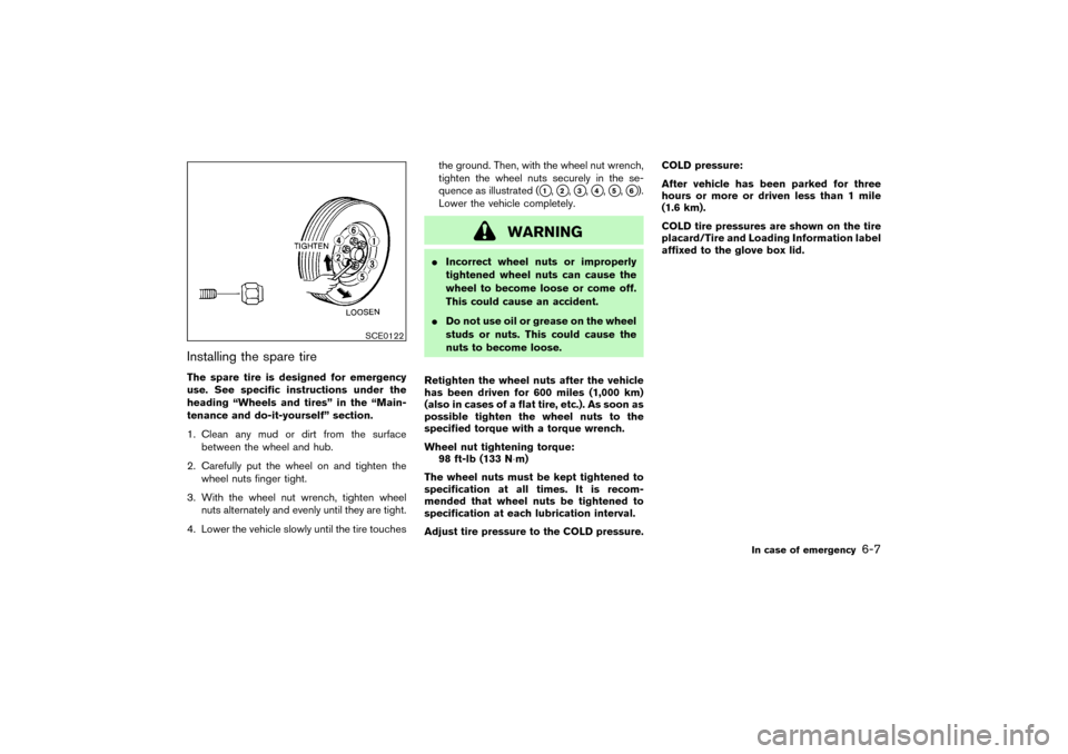 NISSAN PATHFINDER 2004 R50 / 2.G Owners Manual Installing the spare tireThe spare tire is designed for emergency
use. See specific instructions under the
heading “Wheels and tires” in the “Main-
tenance and do-it-yourself” section.
1. Clea NISSAN PATHFINDER 2004 R50 / 2.G Owners Manual Installing the spare tireThe spare tire is designed for emergency
use. See specific instructions under the
heading “Wheels and tires” in the “Main-
tenance and do-it-yourself” section.
1. Clea