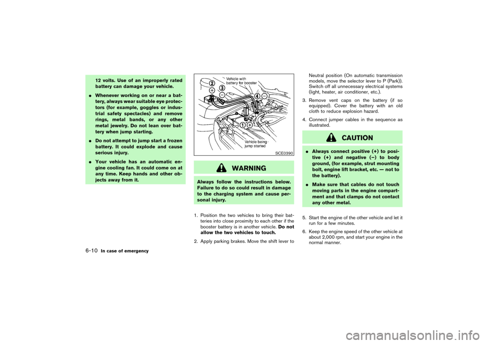 NISSAN PATHFINDER 2004 R50 / 2.G Owners Manual 12 volts. Use of an improperly rated
battery can damage your vehicle.
Whenever working on or near a bat-
tery, always wear suitable eye protec-
tors (for example, goggles or indus-
trial safety spect NISSAN PATHFINDER 2004 R50 / 2.G Owners Manual 12 volts. Use of an improperly rated
battery can damage your vehicle.
Whenever working on or near a bat-
tery, always wear suitable eye protec-
tors (for example, goggles or indus-
trial safety spect