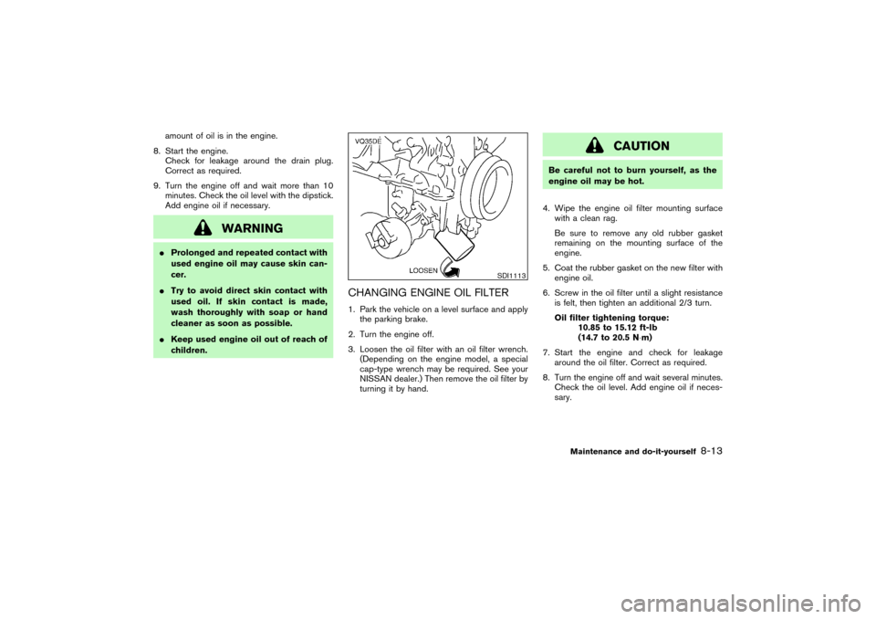 NISSAN PATHFINDER 2004 R50 / 2.G Owners Manual amount of oil is in the engine.
8. Start the engine.
Check for leakage around the drain plug.
Correct as required.
9. Turn the engine off and wait more than 10
minutes. Check the oil level with the di NISSAN PATHFINDER 2004 R50 / 2.G Owners Manual amount of oil is in the engine.
8. Start the engine.
Check for leakage around the drain plug.
Correct as required.
9. Turn the engine off and wait more than 10
minutes. Check the oil level with the di