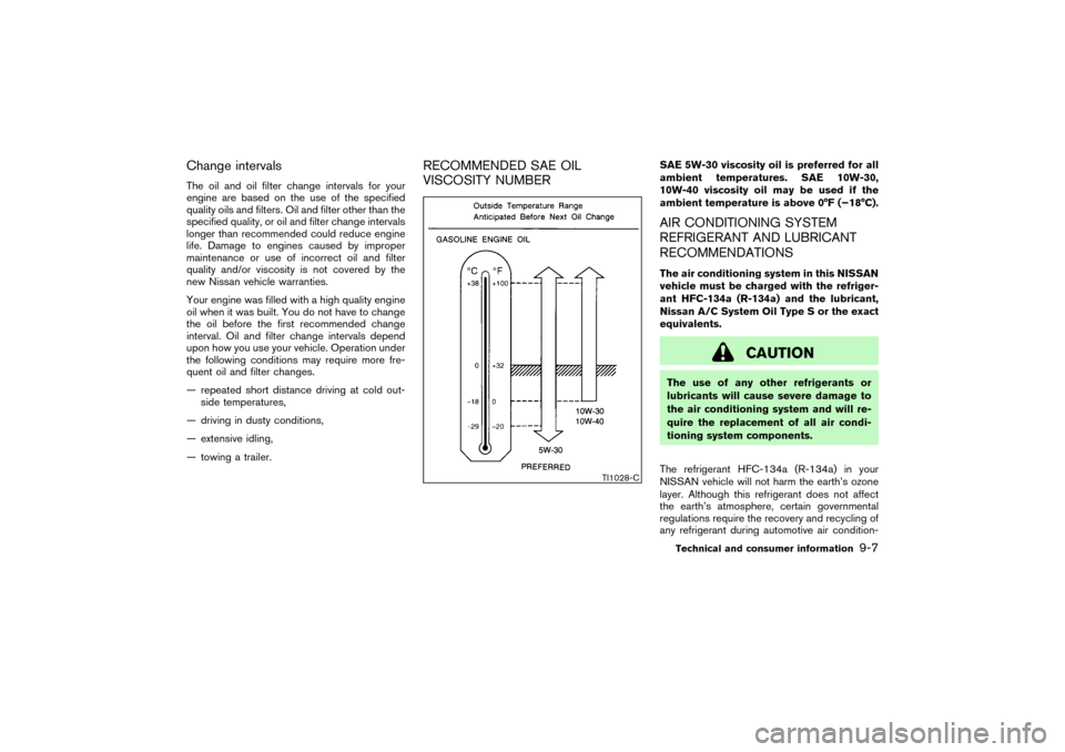 NISSAN PATHFINDER 2004 R50 / 2.G Owners Manual Change intervalsThe oil and oil filter change intervals for your
engine are based on the use of the specified
quality oils and filters. Oil and filter other than the
specified quality, or oil and filt NISSAN PATHFINDER 2004 R50 / 2.G Owners Manual Change intervalsThe oil and oil filter change intervals for your
engine are based on the use of the specified
quality oils and filters. Oil and filter other than the
specified quality, or oil and filt