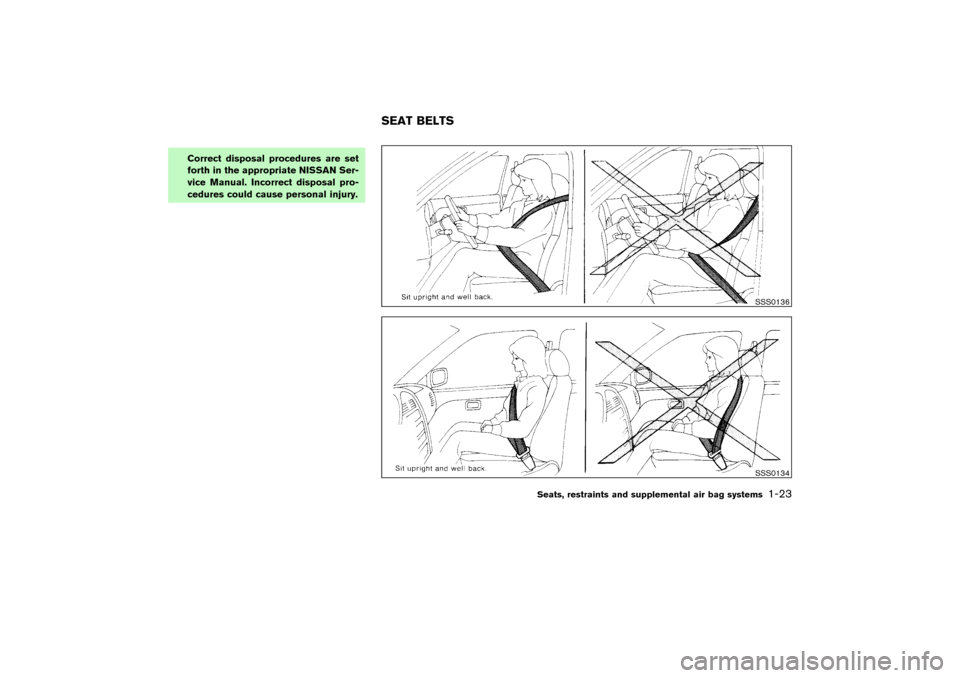 NISSAN PATHFINDER 2004 R50 / 2.G Owners Manual Correct disposal procedures are set
forth in the appropriate NISSAN Ser-
vice Manual. Incorrect disposal pro-
cedures could cause personal injury.
SSS0136SSS0134
SEAT BELTS
Seats, restraints and suppl