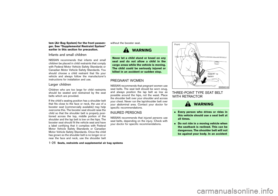 NISSAN PATHFINDER 2004 R50 / 2.G Owners Manual tem (Air Bag System) for the front passen-
ger. See “Supplemental Restraint System”
earlier in this section for precaution.Infants and small childrenNISSAN recommends that infants and small
childr