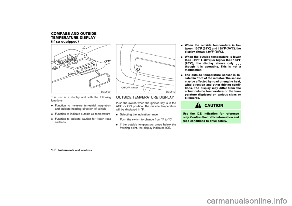 NISSAN PATHFINDER 2004 R50 / 2.G Owners Manual This unit is a display unit with the following
functions:
Function to measure terrestrial magnetism
and indicate heading direction of vehicle
Function to indicate outside air temperature
Function t NISSAN PATHFINDER 2004 R50 / 2.G Owners Manual This unit is a display unit with the following
functions:
Function to measure terrestrial magnetism
and indicate heading direction of vehicle
Function to indicate outside air temperature
Function t