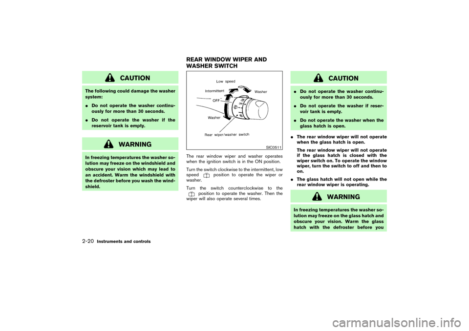 NISSAN PATHFINDER 2004 R50 / 2.G Owners Manual CAUTION
The following could damage the washer
system:
Do not operate the washer continu-
ously for more than 30 seconds.
Do not operate the washer if the
reservoir tank is empty.
WARNING
In freezing NISSAN PATHFINDER 2004 R50 / 2.G Owners Manual CAUTION
The following could damage the washer
system:
Do not operate the washer continu-
ously for more than 30 seconds.
Do not operate the washer if the
reservoir tank is empty.
WARNING
In freezing
