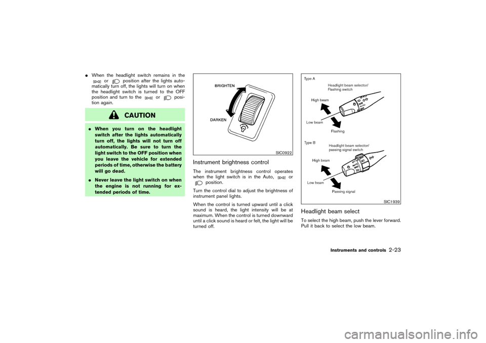 NISSAN PATHFINDER 2004 R50 / 2.G Owners Manual When the headlight switch remains in the
or
position after the lights auto-
matically turn off, the lights will turn on when
the headlight switch is turned to the OFF
position and turn to the
or
posi NISSAN PATHFINDER 2004 R50 / 2.G Owners Manual When the headlight switch remains in the
or
position after the lights auto-
matically turn off, the lights will turn on when
the headlight switch is turned to the OFF
position and turn to the
or
posi