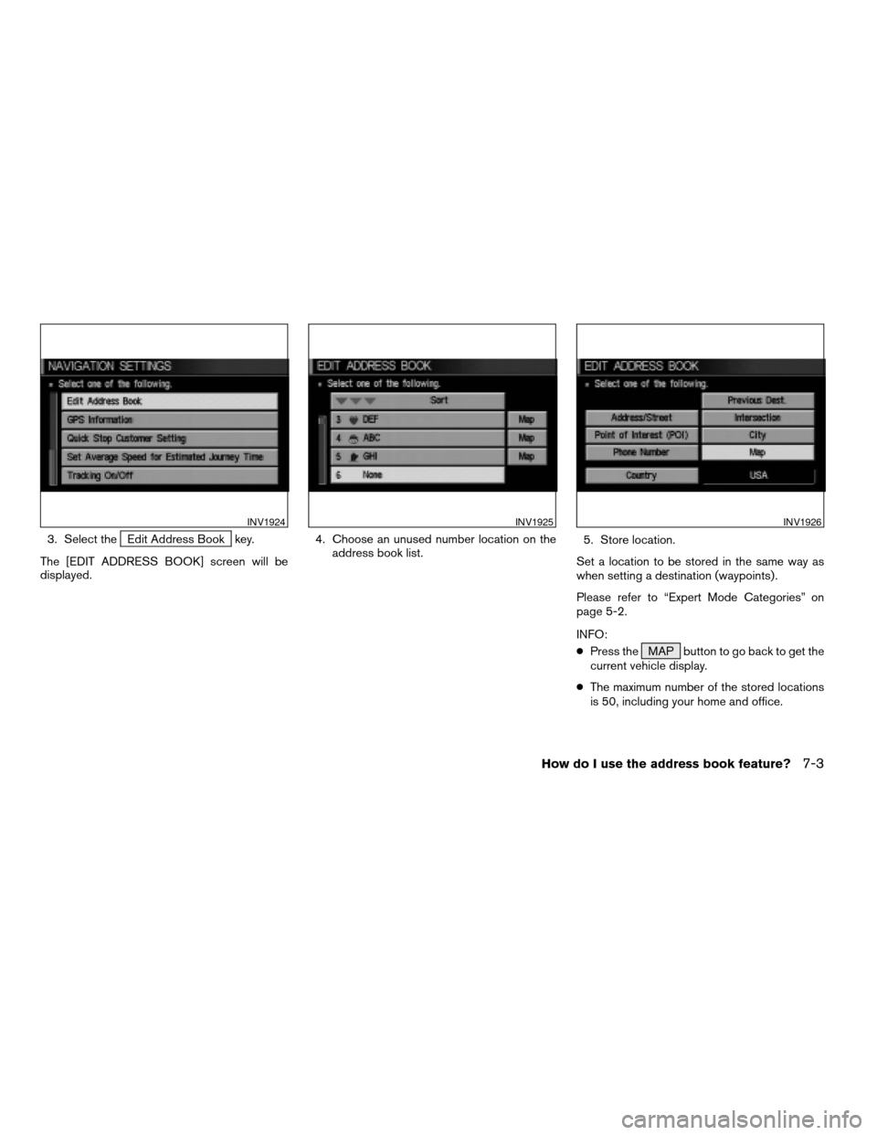 NISSAN QUEST 2004 V42 / 3.G Navigation Manual 3. Select theEdit Address Book key.
The [EDIT ADDRESS BOOK] screen will be
displayed.4. Choose an unused number location on the
address book list.5. Store location.
Set a location to be stored in the 
