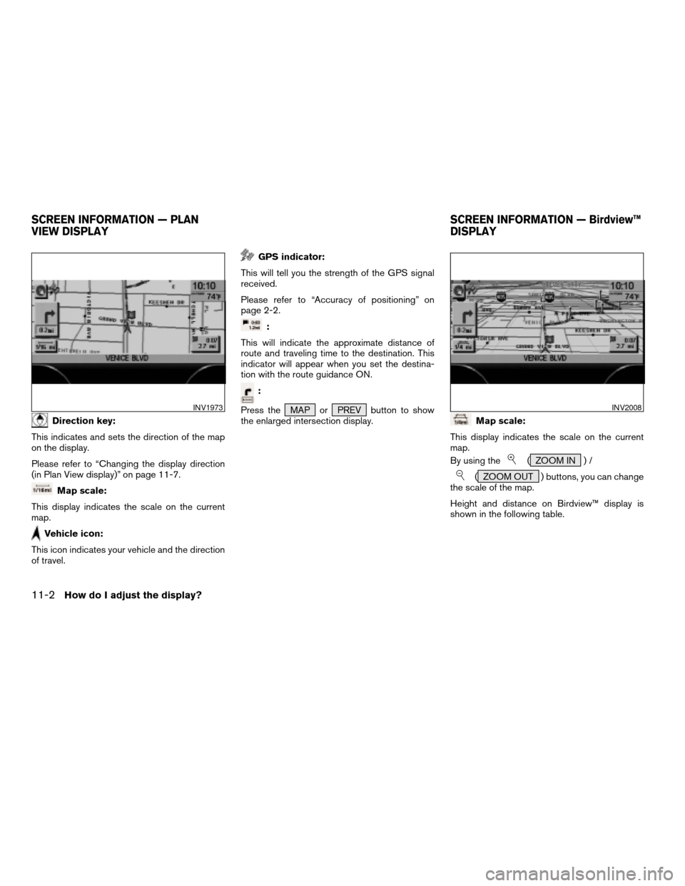 NISSAN QUEST 2004 V42 / 3.G Navigation Manual Direction key:
This indicates and sets the direction of the map
on the display.
Please refer to “Changing the display direction
(in Plan View display)” on page 11-7.
Map scale:
This display indica NISSAN QUEST 2004 V42 / 3.G Navigation Manual Direction key:
This indicates and sets the direction of the map
on the display.
Please refer to “Changing the display direction
(in Plan View display)” on page 11-7.
Map scale:
This display indica