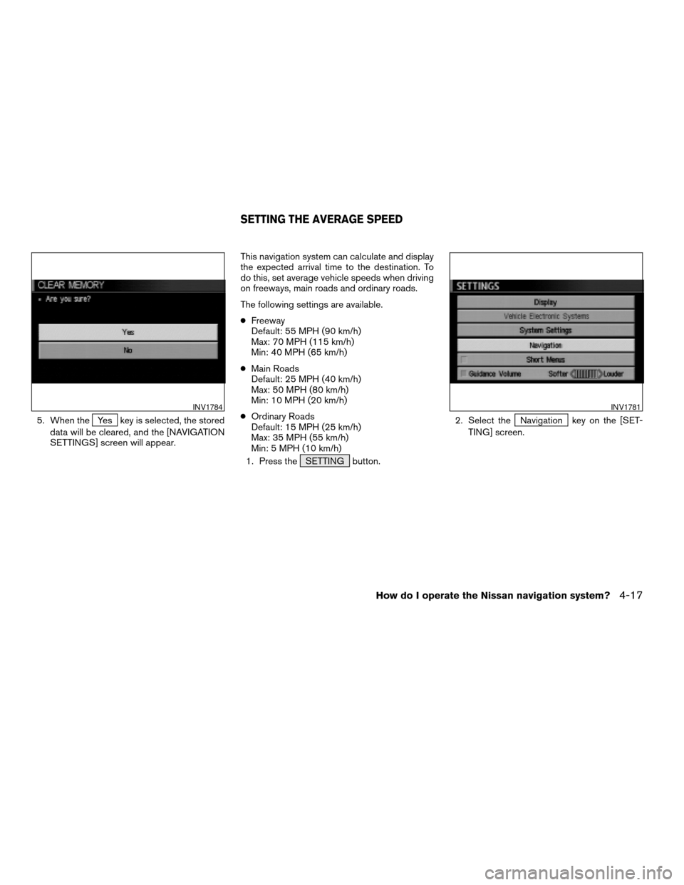 NISSAN QUEST 2004 V42 / 3.G Navigation Manual 5. When theYes key is selected, the stored
data will be cleared, and the [NAVIGATION
SETTINGS] screen will appear.This navigation system can calculate and display
the expected arrival time to the dest