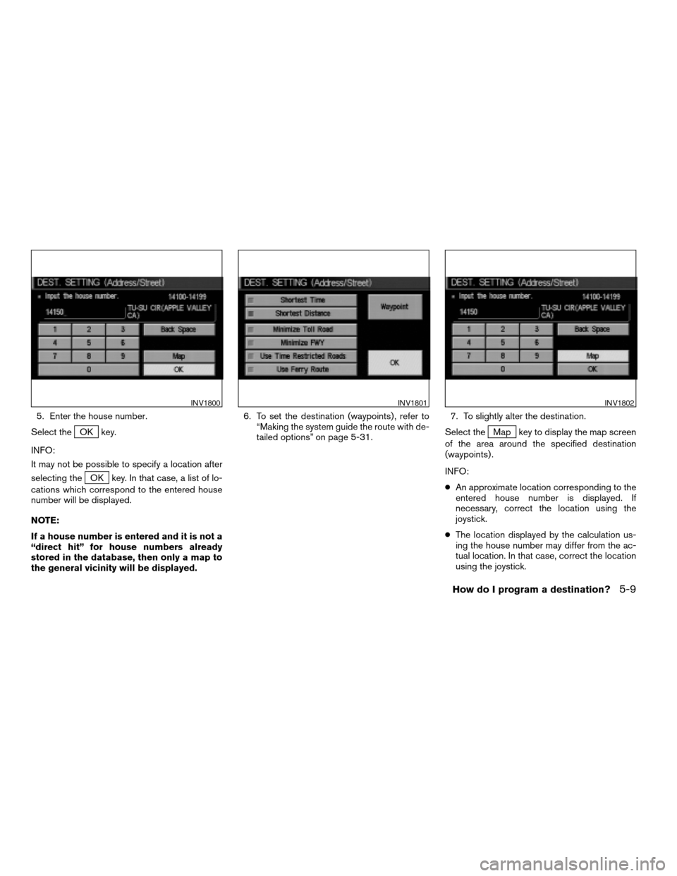 NISSAN QUEST 2004 V42 / 3.G Navigation Manual 5. Enter the house number.
Select the
OK key.
INFO:
It may not be possible to specify a location after
selecting the
OK key. In that case, a list of lo-
cations which correspond to the entered house
n NISSAN QUEST 2004 V42 / 3.G Navigation Manual 5. Enter the house number.
Select the
OK key.
INFO:
It may not be possible to specify a location after
selecting the
OK key. In that case, a list of lo-
cations which correspond to the entered house
n