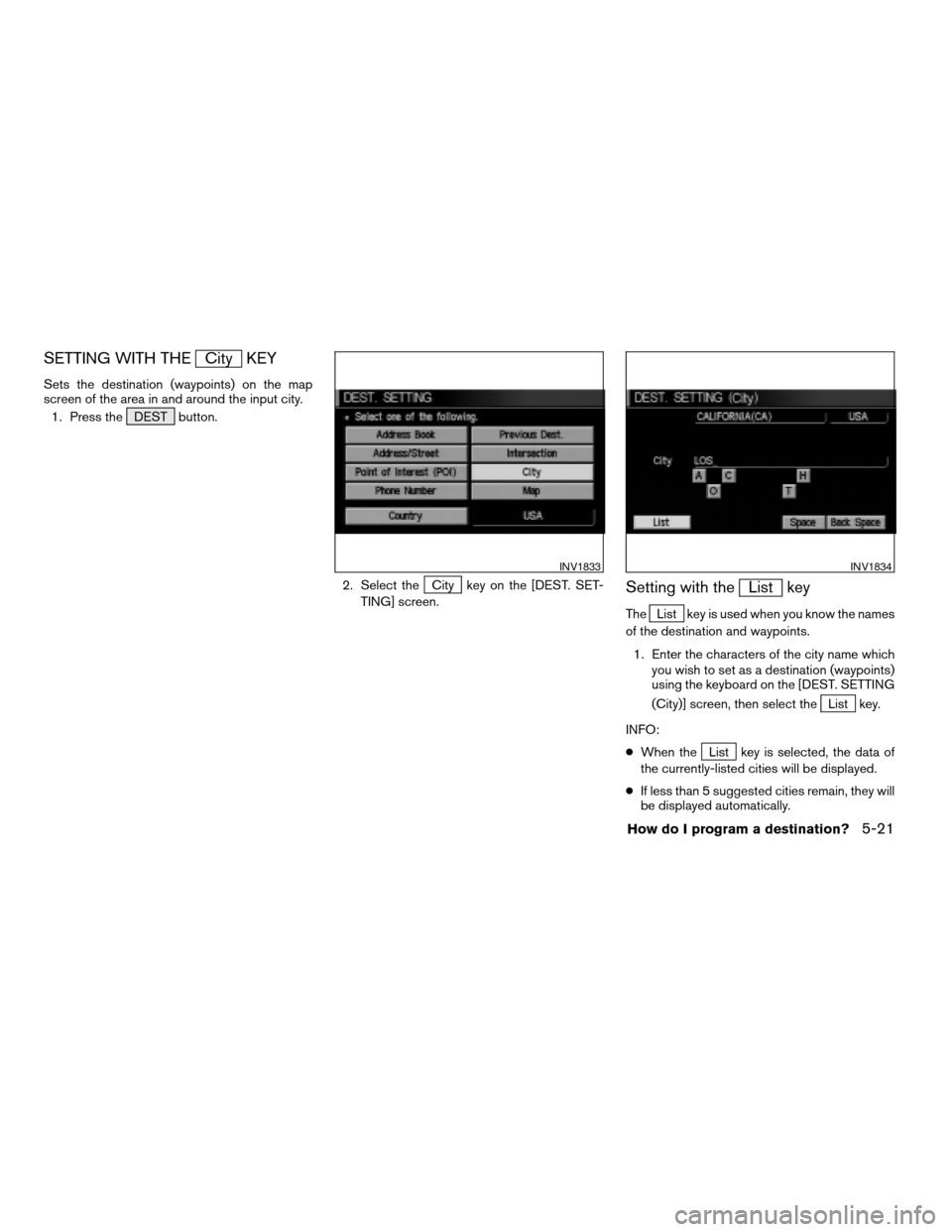NISSAN QUEST 2004 V42 / 3.G Navigation Manual SETTING WITH THECity KEY
Sets the destination (waypoints) on the map
screen of the area in and around the input city.
1. Press the DEST button.
2. Select the
City key on the [DEST. SET-
TING] screen.S