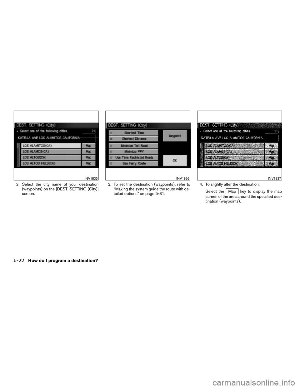 NISSAN QUEST 2004 V42 / 3.G Navigation Manual 2. Select the city name of your destination
(waypoints) on the [DEST. SETTING (City)]
screen.3. To set the destination (waypoints) , refer to
“Making the system guide the route with de-
tailed optio
