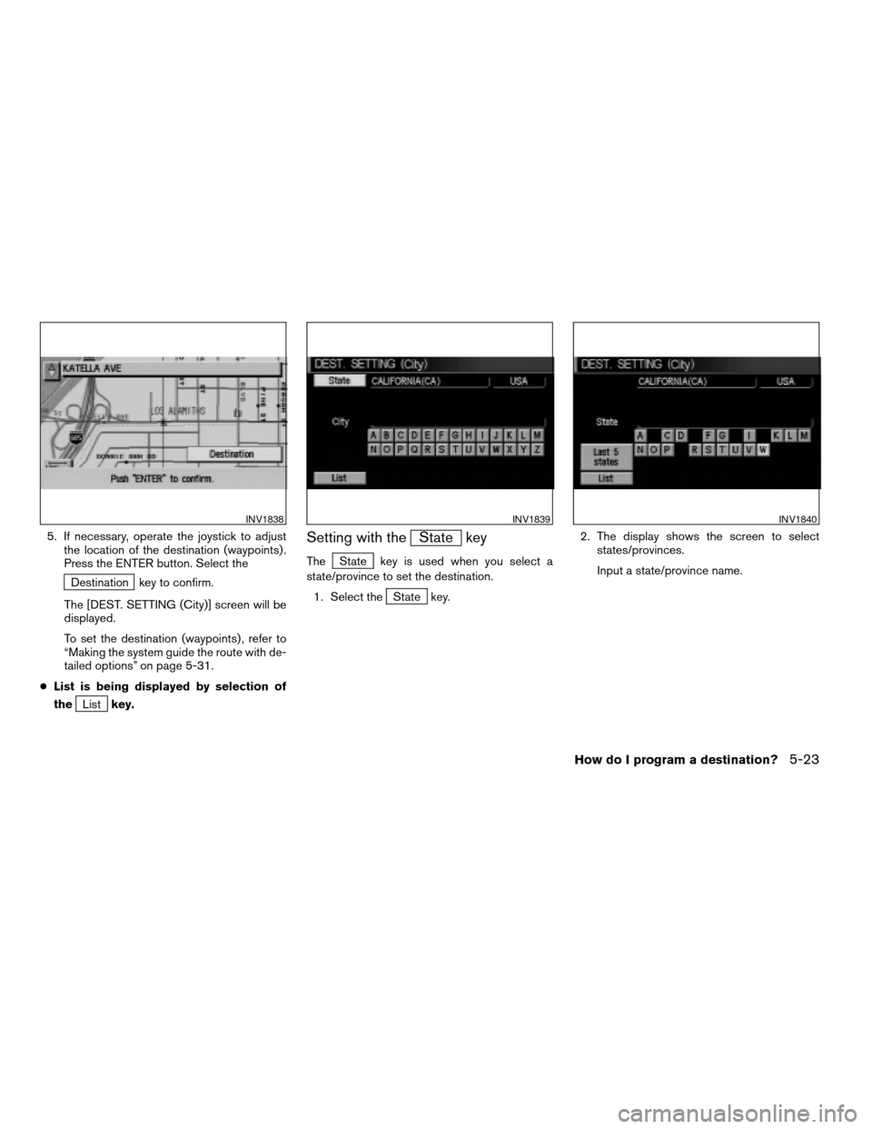 NISSAN QUEST 2004 V42 / 3.G Navigation Manual 5. If necessary, operate the joystick to adjust
the location of the destination (waypoints) .
Press the ENTER button. Select the
Destination key to confirm.
The [DEST. SETTING (City)] screen will be
d
