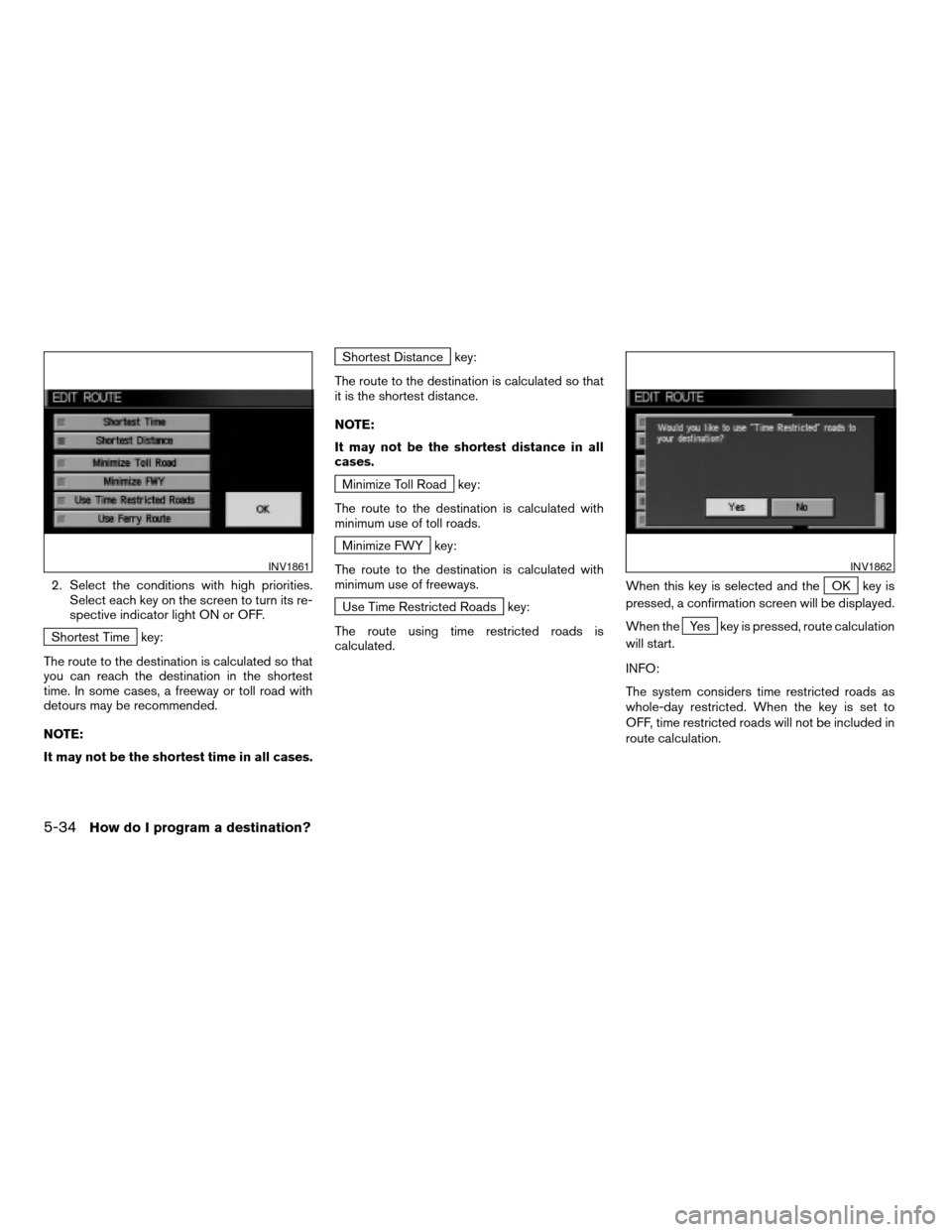 NISSAN QUEST 2004 V42 / 3.G Navigation Manual 2. Select the conditions with high priorities.
Select each key on the screen to turn its re-
spective indicator light ON or OFF.
Shortest Time key:
The route to the destination is calculated so that
y NISSAN QUEST 2004 V42 / 3.G Navigation Manual 2. Select the conditions with high priorities.
Select each key on the screen to turn its re-
spective indicator light ON or OFF.
Shortest Time key:
The route to the destination is calculated so that
y