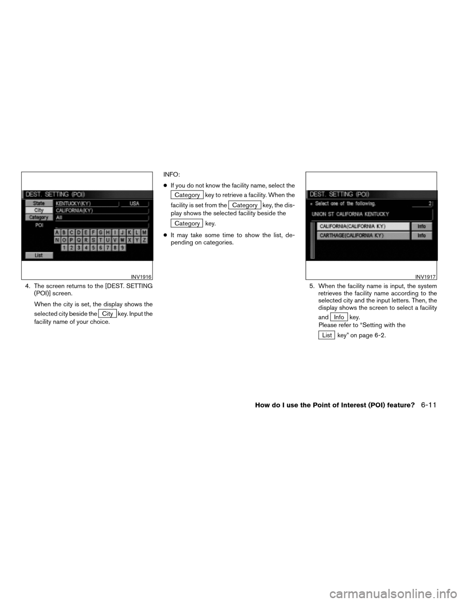 NISSAN QUEST 2004 V42 / 3.G Navigation Manual 4. The screen returns to the [DEST. SETTING
(POI)] screen.
When the city is set, the display shows the
selected city beside the
City key. Input the
facility name of your choice.INFO:
cIf you do not kn