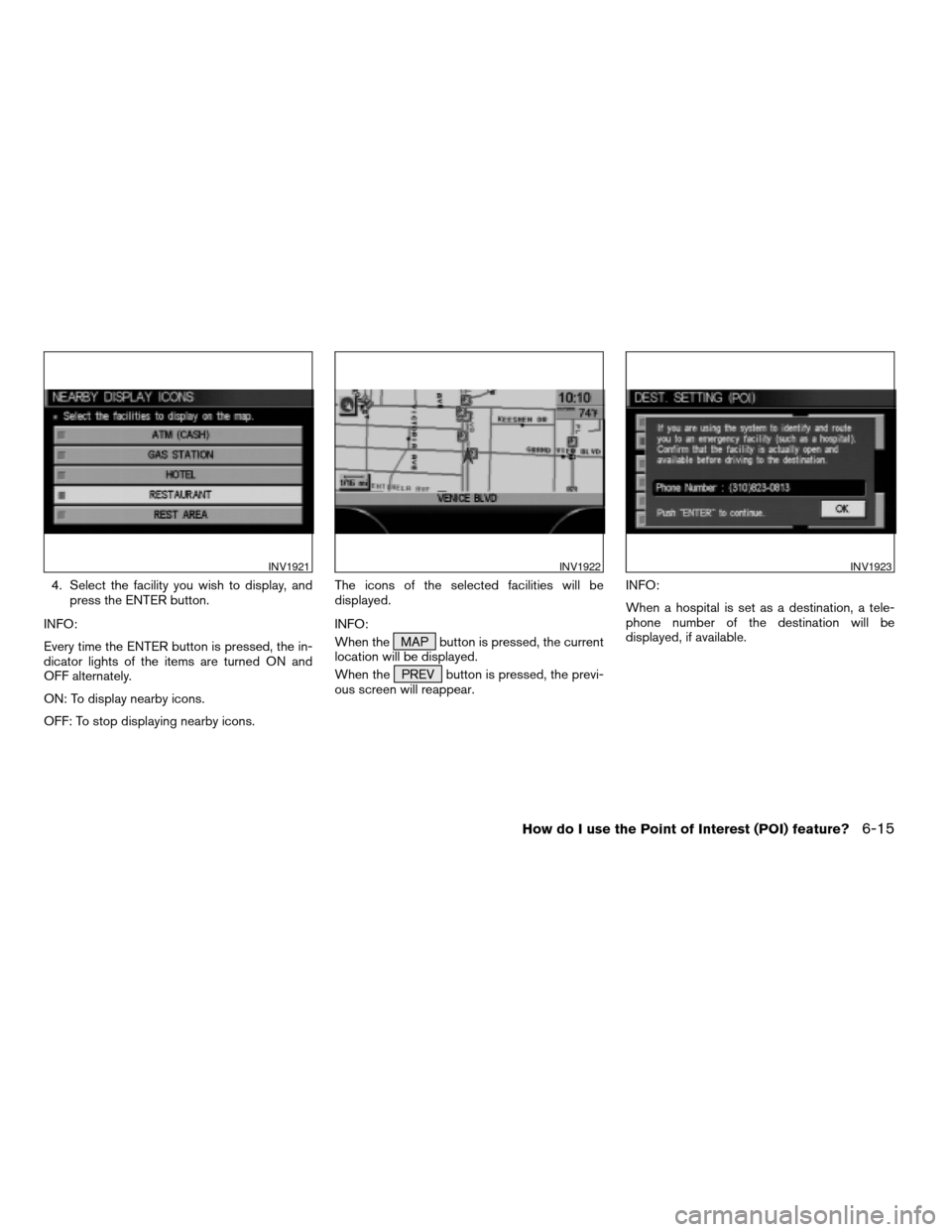 NISSAN QUEST 2004 V42 / 3.G Navigation Manual 4. Select the facility you wish to display, and
press the ENTER button.
INFO:
Every time the ENTER button is pressed, the in-
dicator lights of the items are turned ON and
OFF alternately.
ON: To disp
