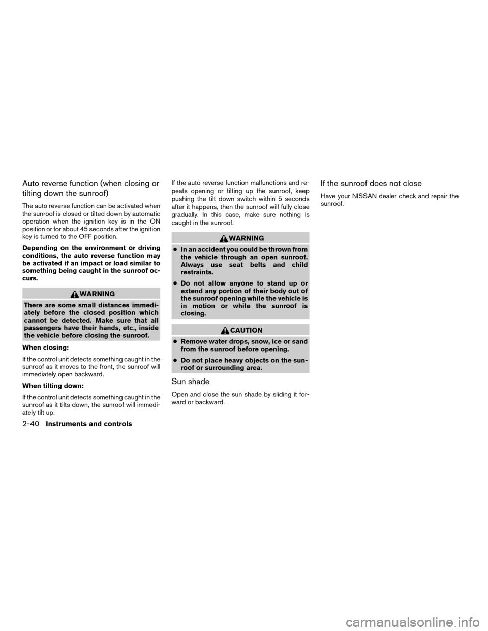 NISSAN QUEST 2004 V42 / 3.G Owners Manual Auto reverse function (when closing or
tilting down the sunroof)
The auto reverse function can be activated when
the sunroof is closed or tilted down by automatic
operation when the ignition key is in