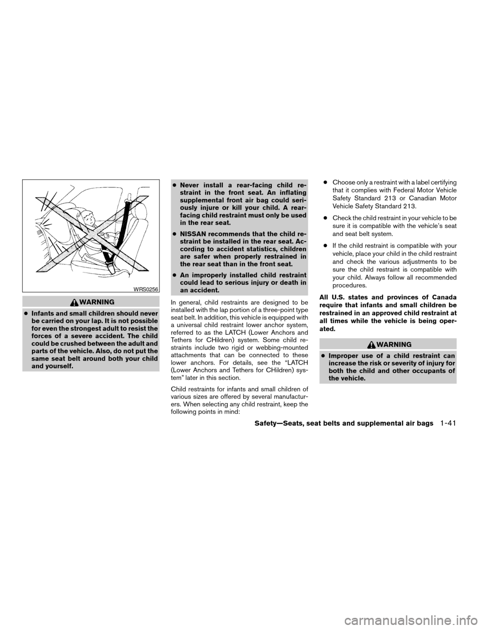 NISSAN QUEST 2004 V42 / 3.G Owners Manual WARNING
cInfants and small children should never
be carried on your lap. It is not possible
for even the strongest adult to resist the
forces of a severe accident. The child
could be crushed between t