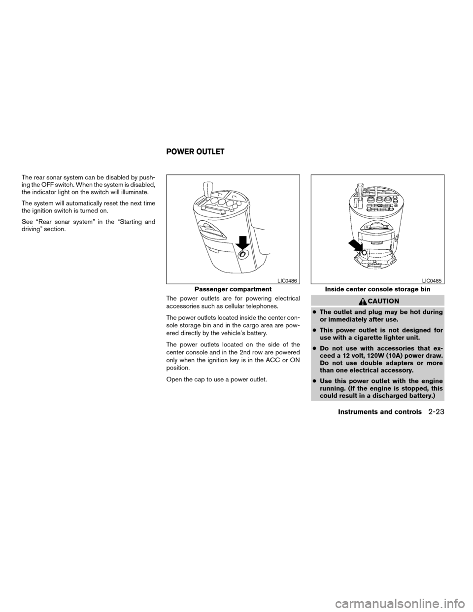 NISSAN QUEST 2004 V42 / 3.G Owners Manual The rear sonar system can be disabled by push-
ing the OFF switch. When the system is disabled,
the indicator light on the switch will illuminate.
The system will automatically reset the next time
the