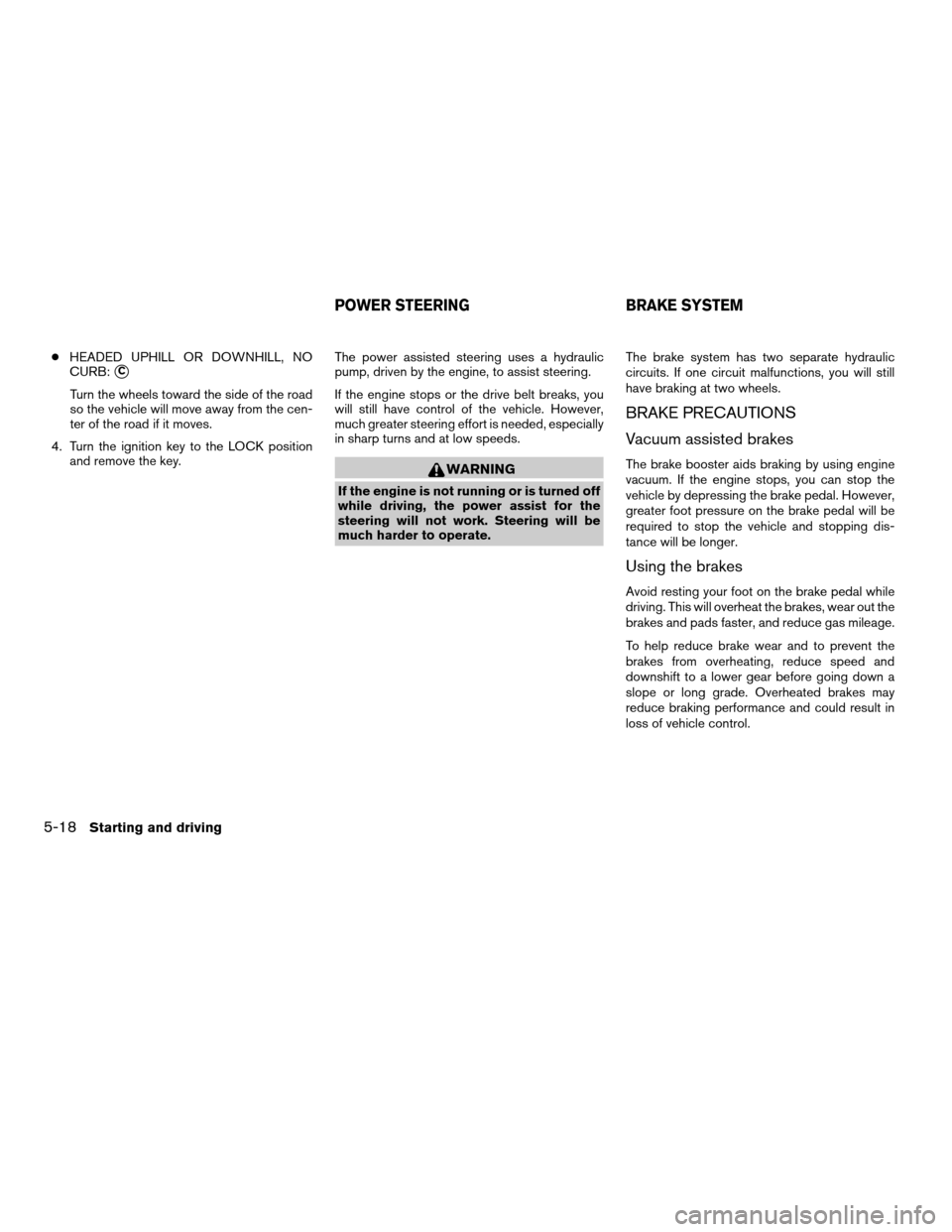 NISSAN SENTRA 2004 B15 / 5.G Owners Manual cHEADED UPHILL OR DOWNHILL, NO
CURB:
sC
Turn the wheels toward the side of the road
so the vehicle will move away from the cen-
ter of the road if it moves.
4. Turn the ignition key to the LOCK positi NISSAN SENTRA 2004 B15 / 5.G Owners Manual cHEADED UPHILL OR DOWNHILL, NO
CURB:
sC
Turn the wheels toward the side of the road
so the vehicle will move away from the cen-
ter of the road if it moves.
4. Turn the ignition key to the LOCK positi