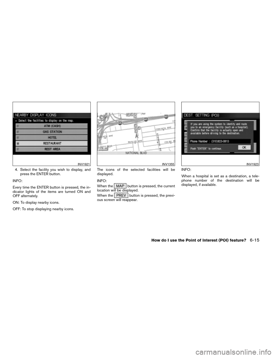 NISSAN TITAN 2004 1.G Navigation Manual 4. Select the facility you wish to display, and
press the ENTER button.
INFO:
Every time the ENTER button is pressed, the in-
dicator lights of the items are turned ON and
OFF alternately.
ON: To disp