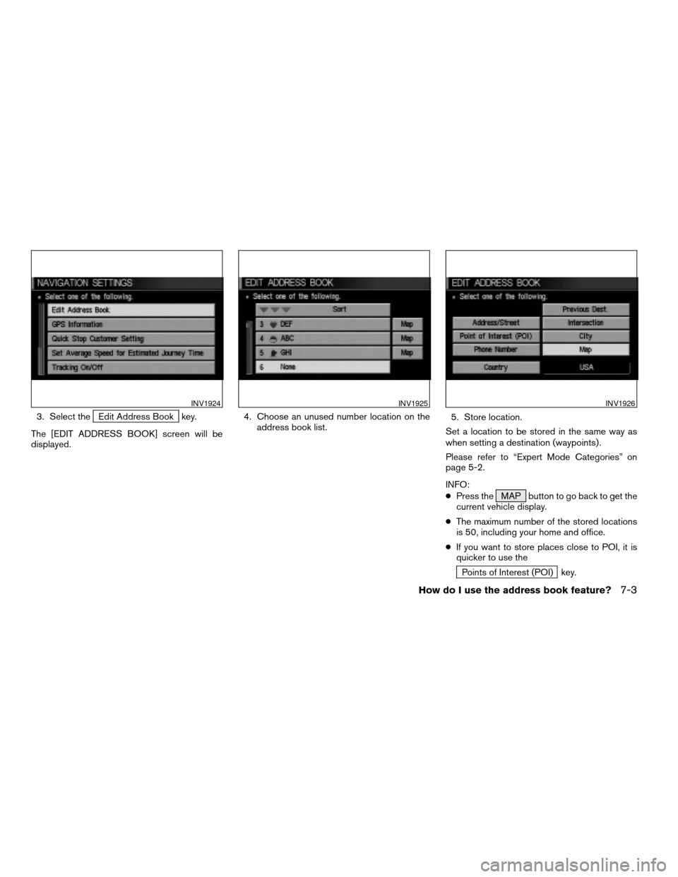 NISSAN TITAN 2004 1.G Navigation Manual 3. Select theEdit Address Book key.
The [EDIT ADDRESS BOOK] screen will be
displayed.4. Choose an unused number location on the
address book list.5. Store location.
Set a location to be stored in the 