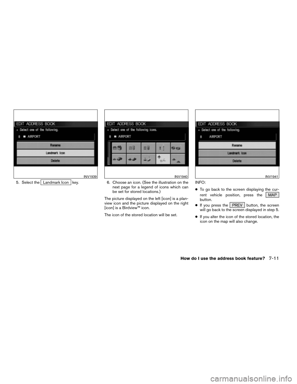 NISSAN TITAN 2004 1.G Navigation Manual 5. Select theLandmark Icon key. 6. Choose an icon. (See the illustration on the
next page for a legend of icons which can
be set for stored locations.)
The picture displayed on the left [icon] is a pl