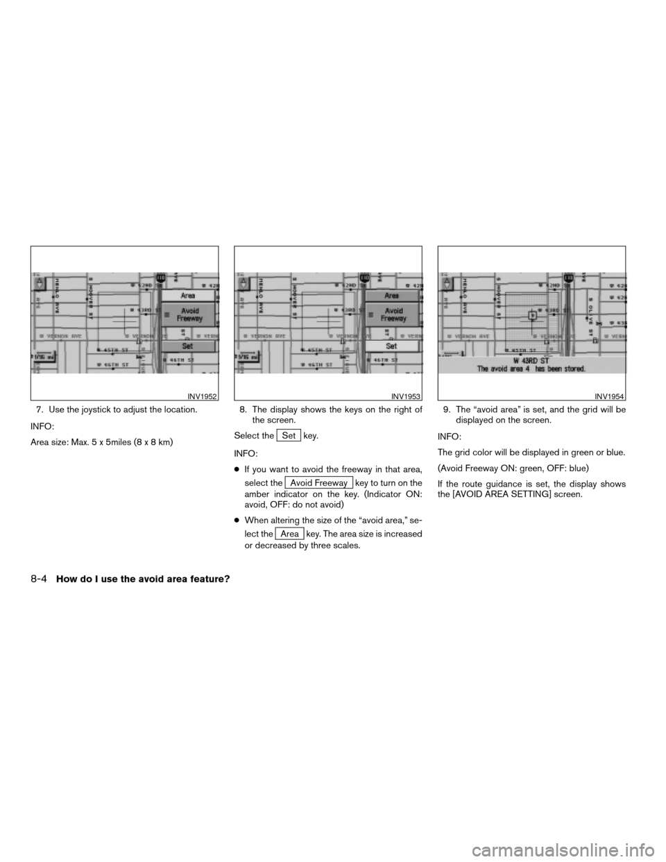 NISSAN TITAN 2004 1.G Navigation Manual 7. Use the joystick to adjust the location.
INFO:
Area size: Max. 5 x 5miles (8x8km)8. The display shows the keys on the right of
the screen.
Select the
Set key.
INFO:
cIf you want to avoid the freewa
