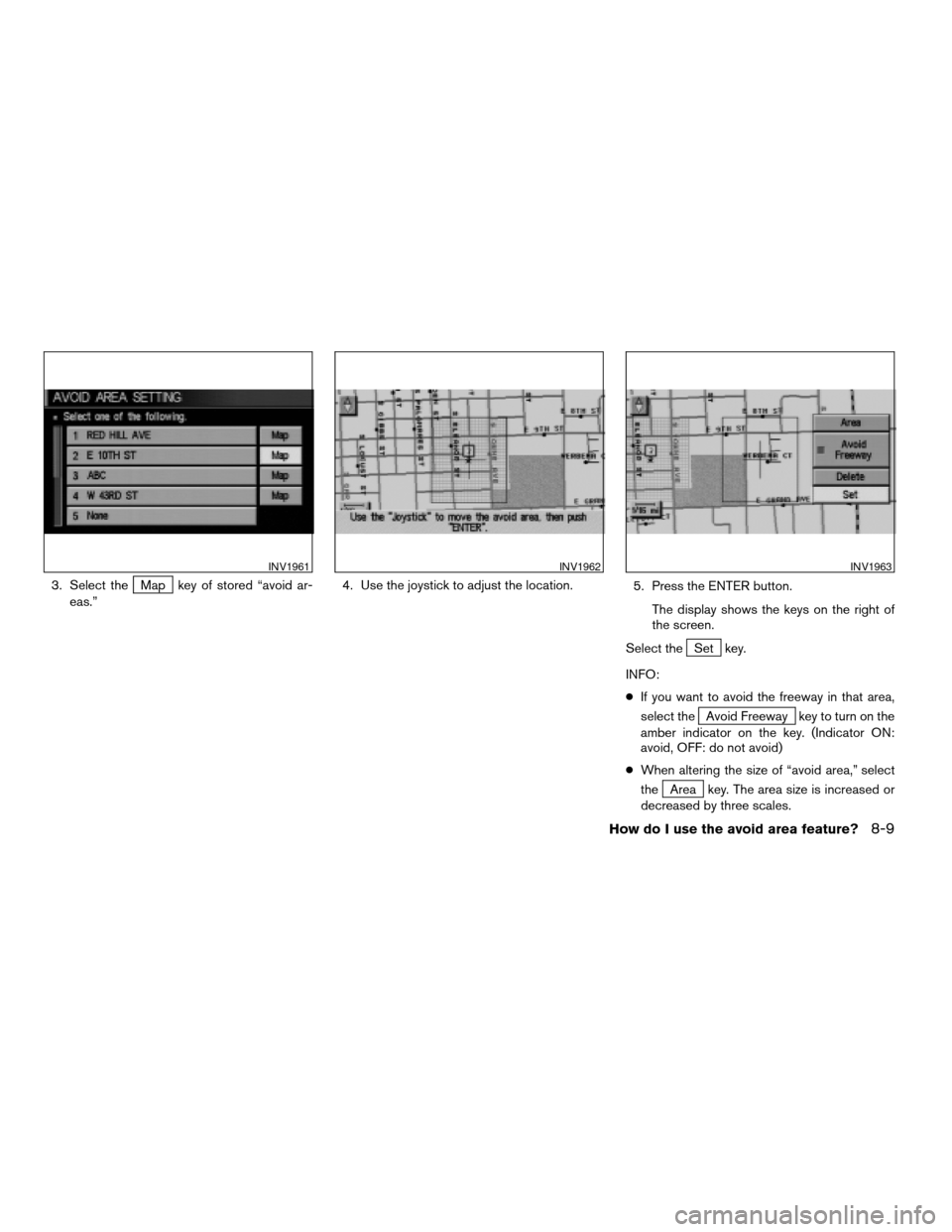 NISSAN TITAN 2004 1.G Navigation Manual 3. Select theMap key of stored “avoid ar-
eas.”4. Use the joystick to adjust the location.
5. Press the ENTER button.
The display shows the keys on the right of
the screen.
Select the
Set key.
INF