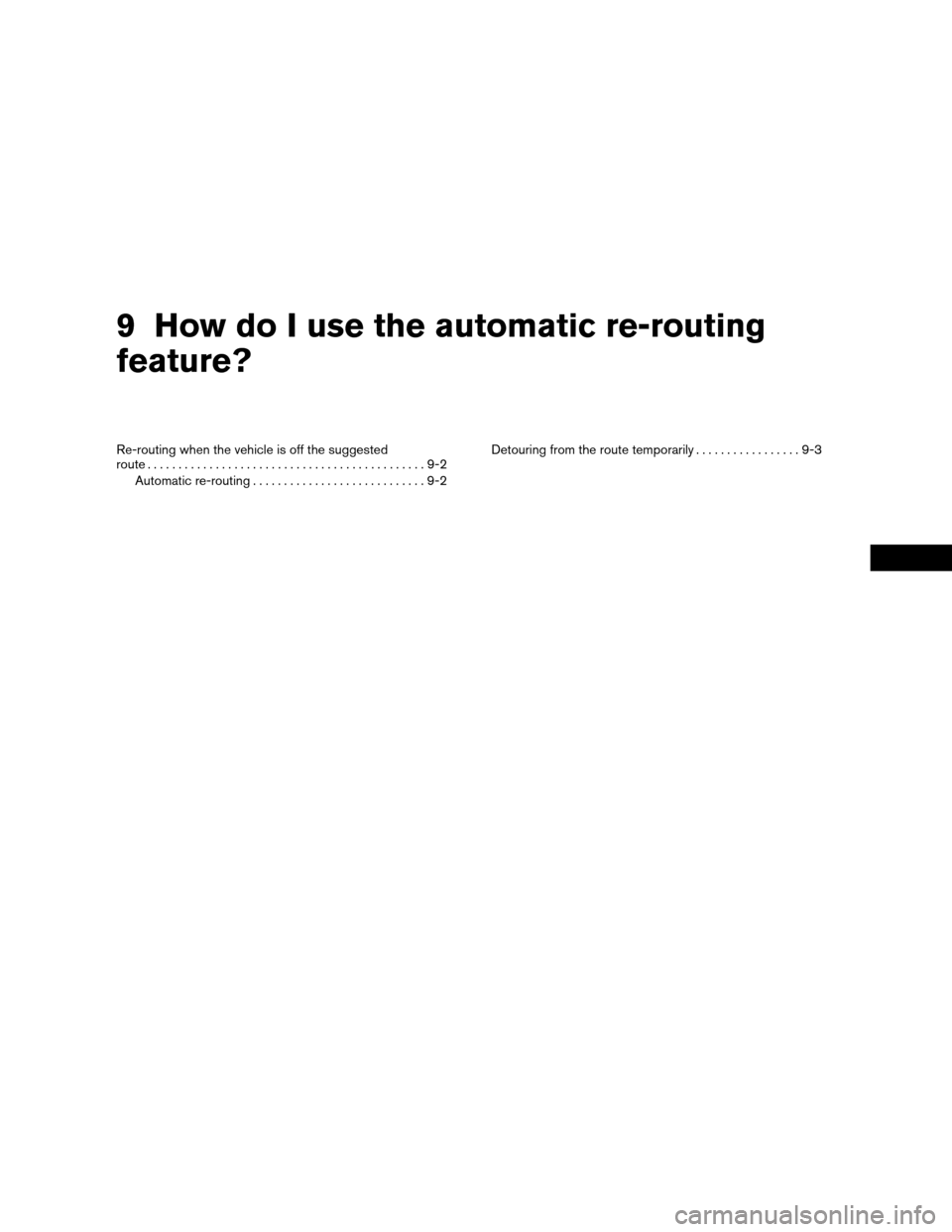 NISSAN TITAN 2004 1.G Navigation Manual 9 How do I use the automatic re-routing
feature?
Re-routing when the vehicle is off the suggested
route.............................................9-2
Automatic re-routing............................