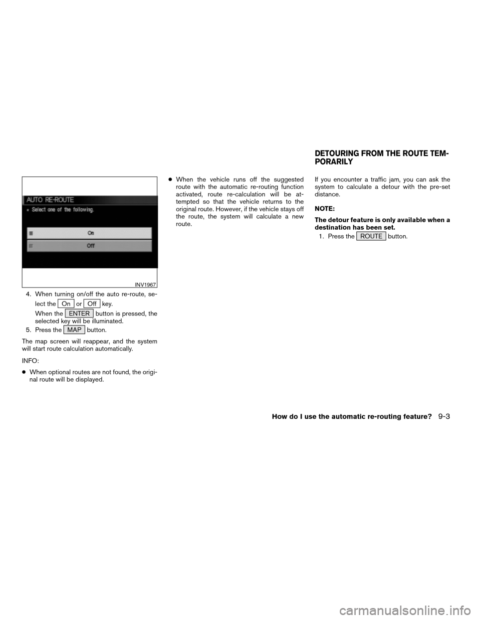 NISSAN TITAN 2004 1.G Navigation Manual 4. When turning on/off the auto re-route, se-
lect the
On orOff key.
When the ENTER button is pressed, the
selected key will be illuminated.
5. Press the MAP button.
The map screen will reappear, and 