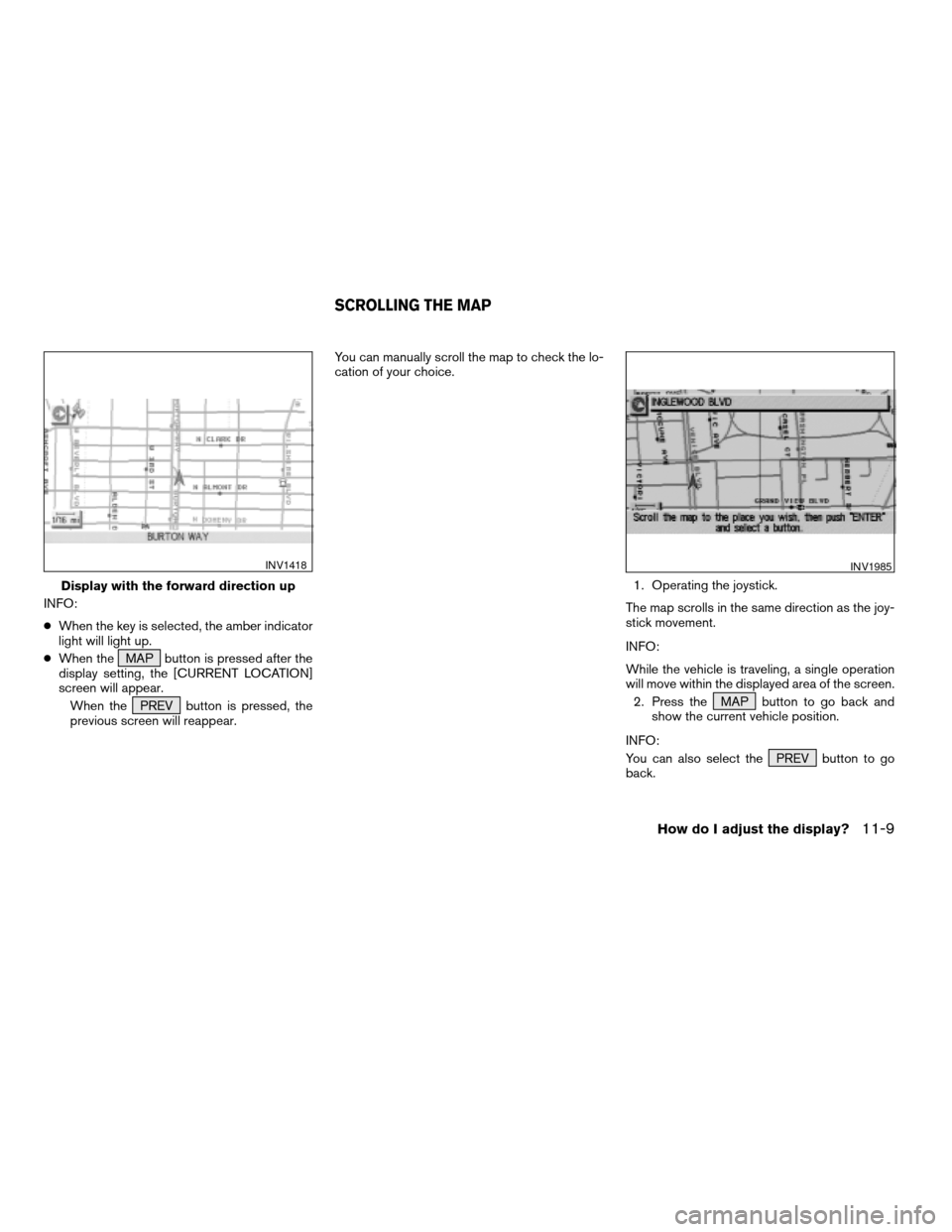 NISSAN TITAN 2004 1.G Navigation Manual INFO:
cWhen the key is selected, the amber indicator
light will light up.
cWhen the MAP button is pressed after the
display setting, the [CURRENT LOCATION]
screen will appear.
When the PREV button is 