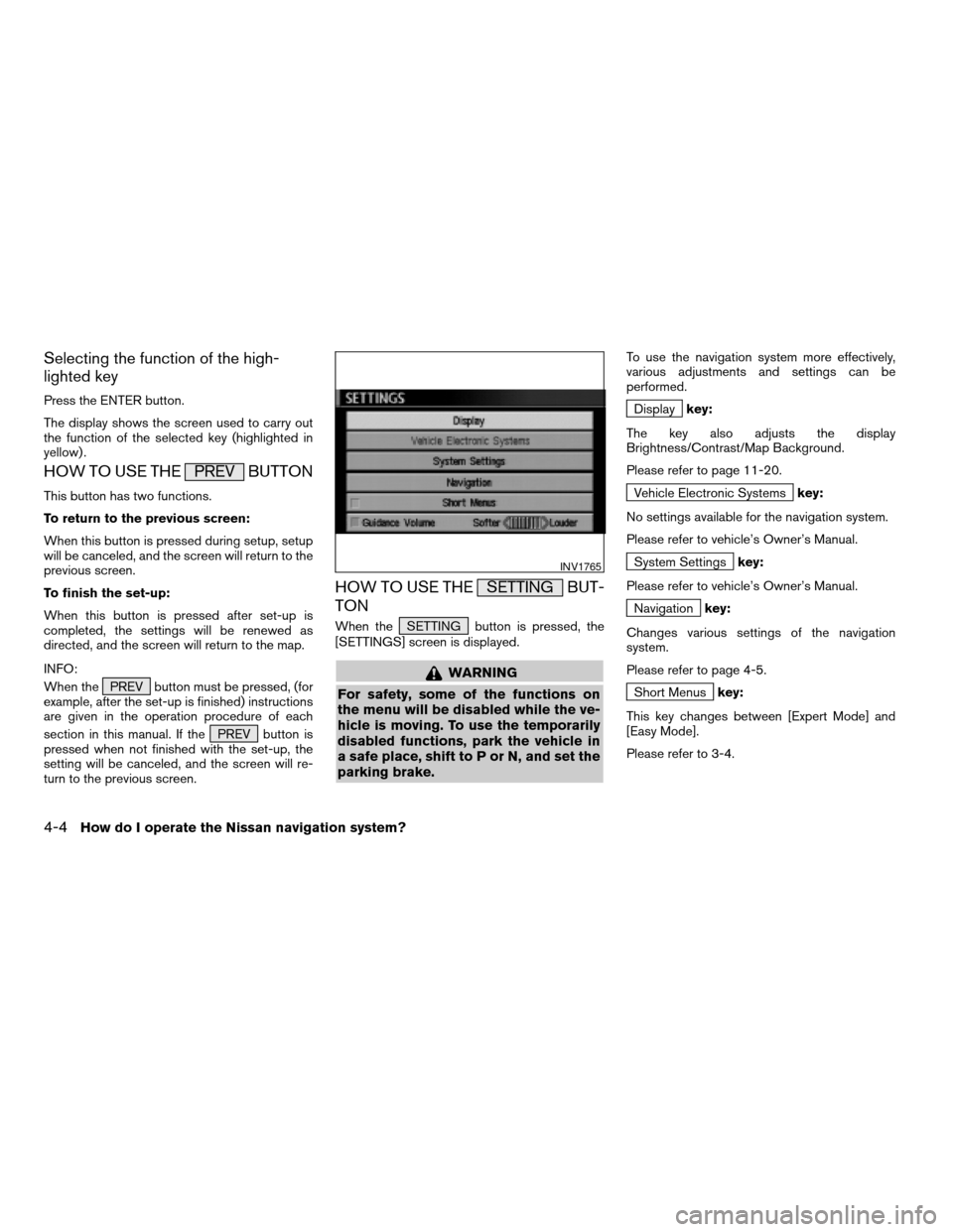 NISSAN TITAN 2004 1.G Navigation Manual Selecting the function of the high-
lighted key
Press the ENTER button.
The display shows the screen used to carry out
the function of the selected key (highlighted in
yellow) .
HOW TO USE THE PREV BU