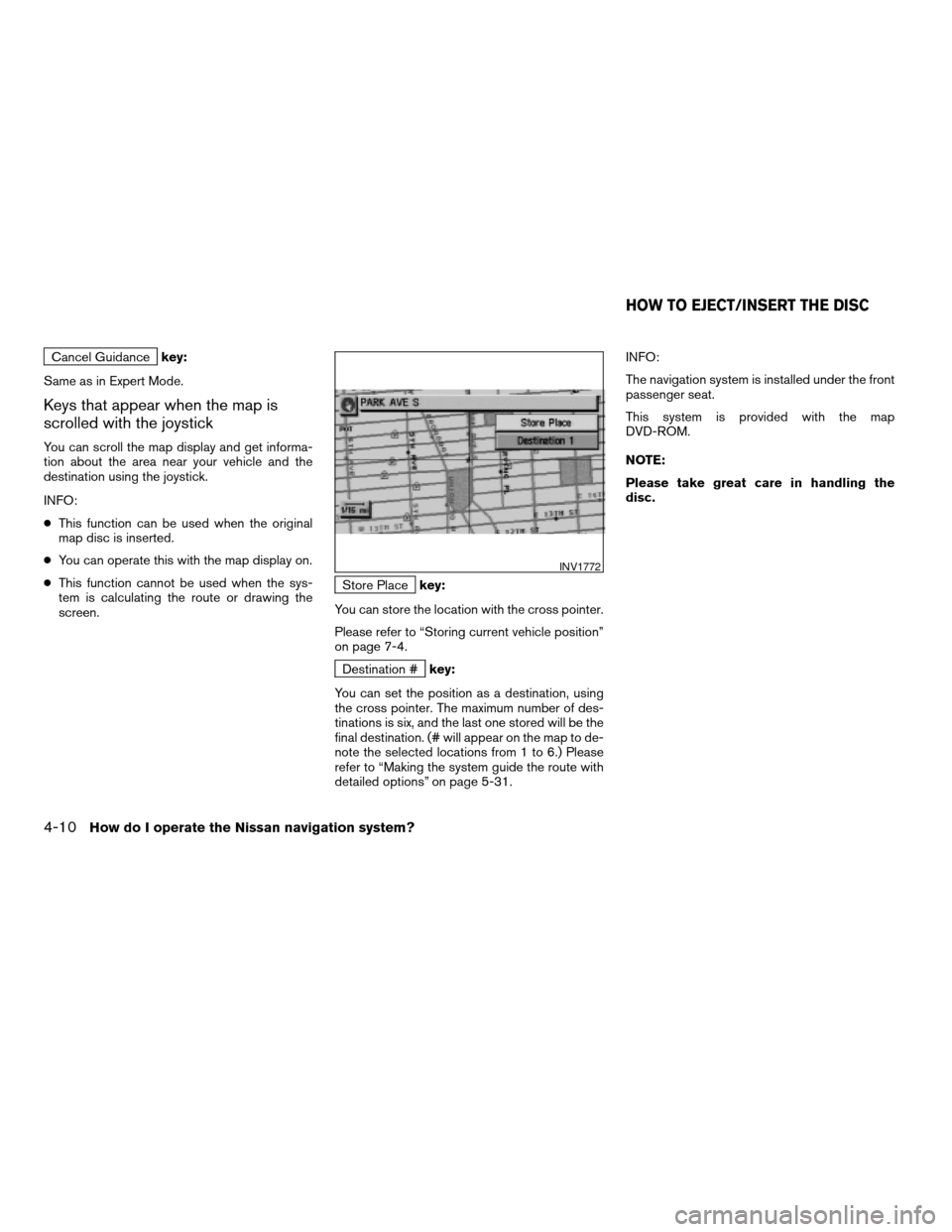 NISSAN TITAN 2004 1.G Navigation Manual Cancel Guidancekey:
Same as in Expert Mode.
Keys that appear when the map is
scrolled with the joystick
You can scroll the map display and get informa-
tion about the area near your vehicle and the
de