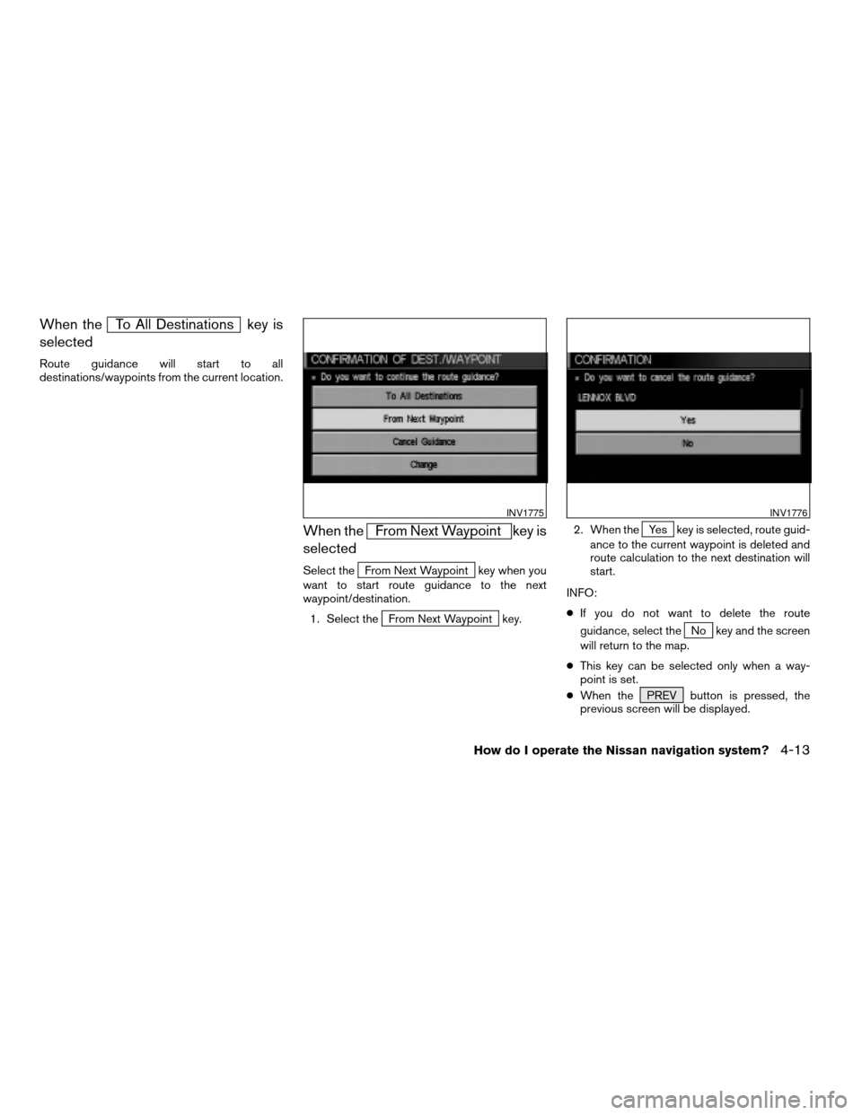 NISSAN TITAN 2004 1.G Navigation Manual When theTo All Destinations key is
selected
Route guidance will start to all
destinations/waypoints from the current location.
When theFrom Next Waypoint key is
selected
Select theFrom Next Waypoint k