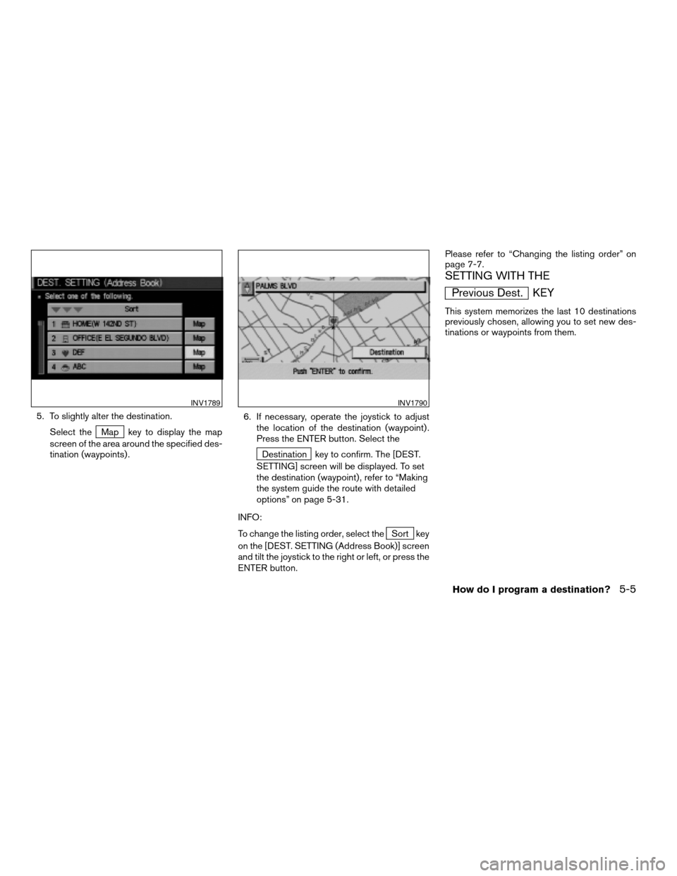 NISSAN TITAN 2004 1.G Navigation Manual 5. To slightly alter the destination.
Select the
Map key to display the map
screen of the area around the specified des-
tination (waypoints) .6. If necessary, operate the joystick to adjust
the locat NISSAN TITAN 2004 1.G Navigation Manual 5. To slightly alter the destination.
Select the
Map key to display the map
screen of the area around the specified des-
tination (waypoints) .6. If necessary, operate the joystick to adjust
the locat