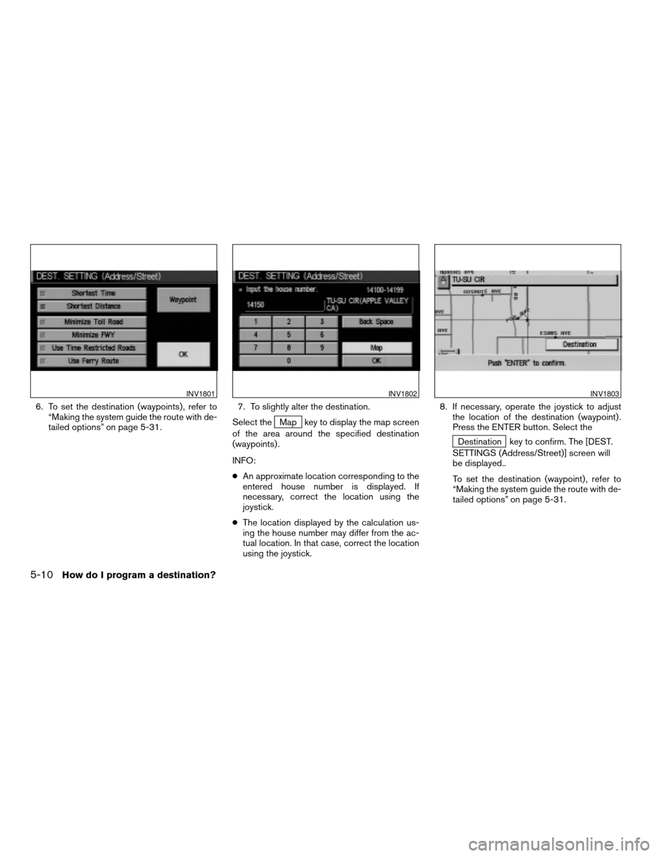 NISSAN TITAN 2004 1.G Navigation Manual 6. To set the destination (waypoints) , refer to
“Making the system guide the route with de-
tailed options” on page 5-31.7. To slightly alter the destination.
Select the
Map key to display the ma NISSAN TITAN 2004 1.G Navigation Manual 6. To set the destination (waypoints) , refer to
“Making the system guide the route with de-
tailed options” on page 5-31.7. To slightly alter the destination.
Select the
Map key to display the ma