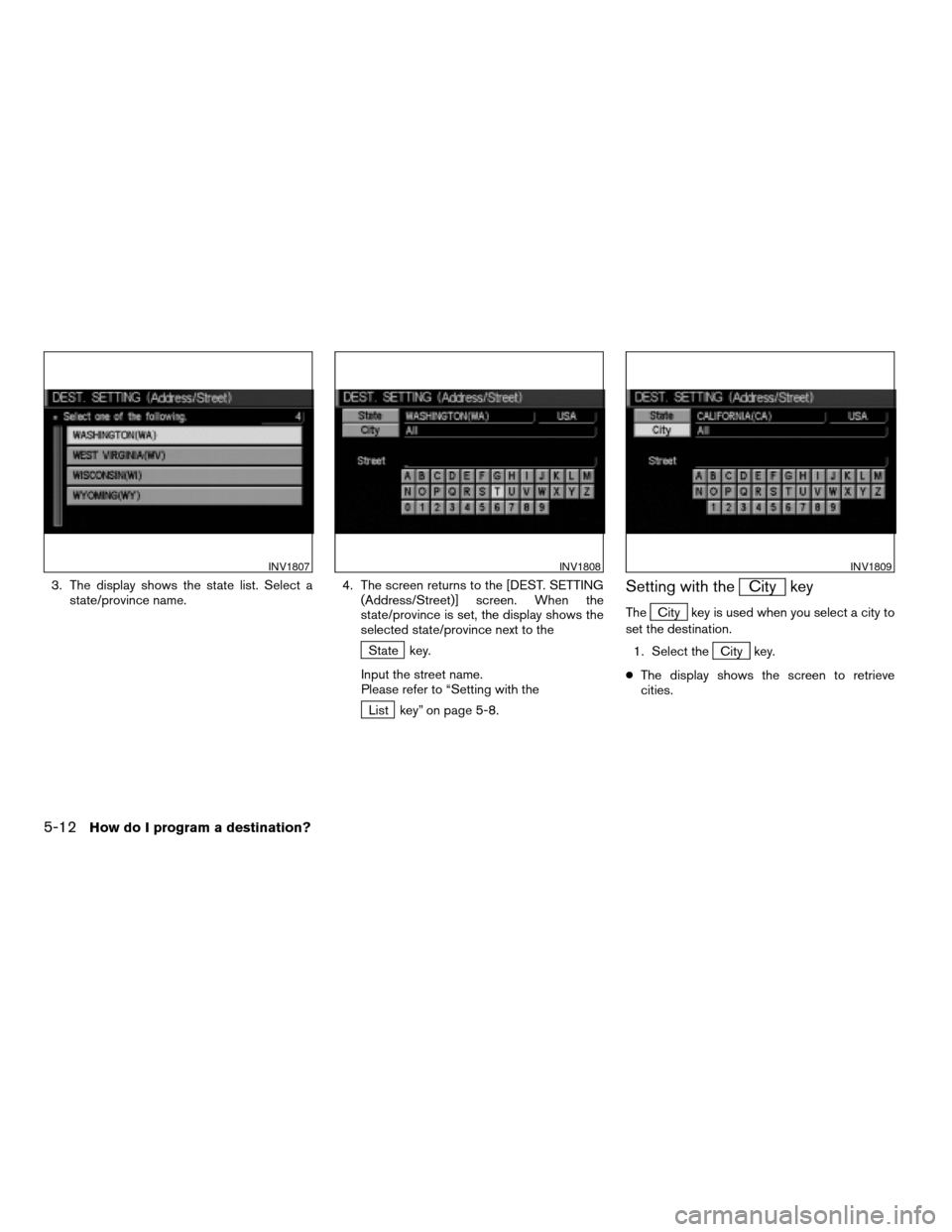 NISSAN TITAN 2004 1.G Navigation Manual 3. The display shows the state list. Select a
state/province name.4. The screen returns to the [DEST. SETTING
(Address/Street)] screen. When the
state/province is set, the display shows the
selected s