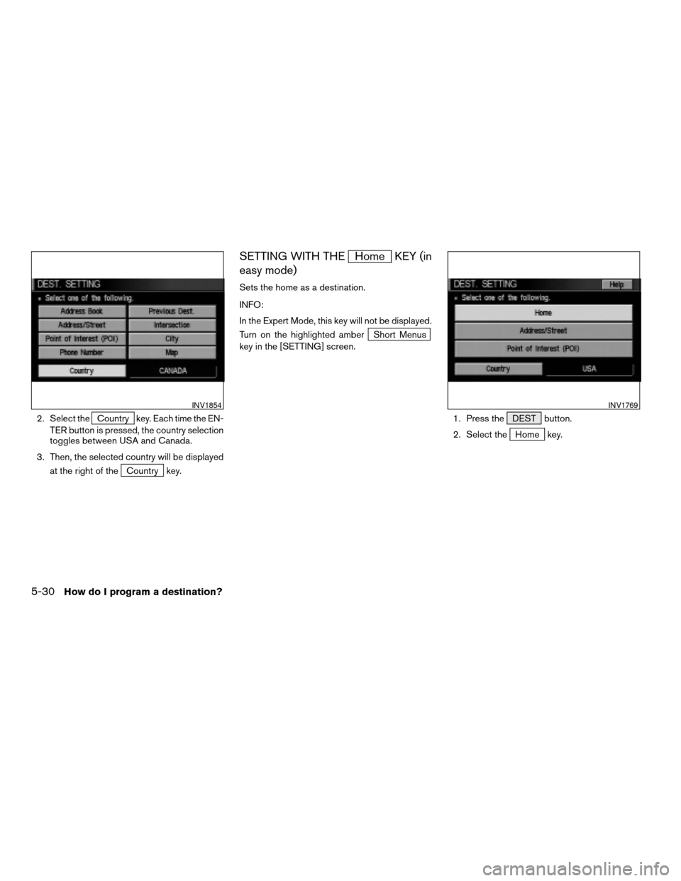 NISSAN TITAN 2004 1.G Navigation Manual 2. Select theCountry key. Each time the EN-
TER button is pressed, the country selection
toggles between USA and Canada.
3. Then, the selected country will be displayed
at the right of the
Country key