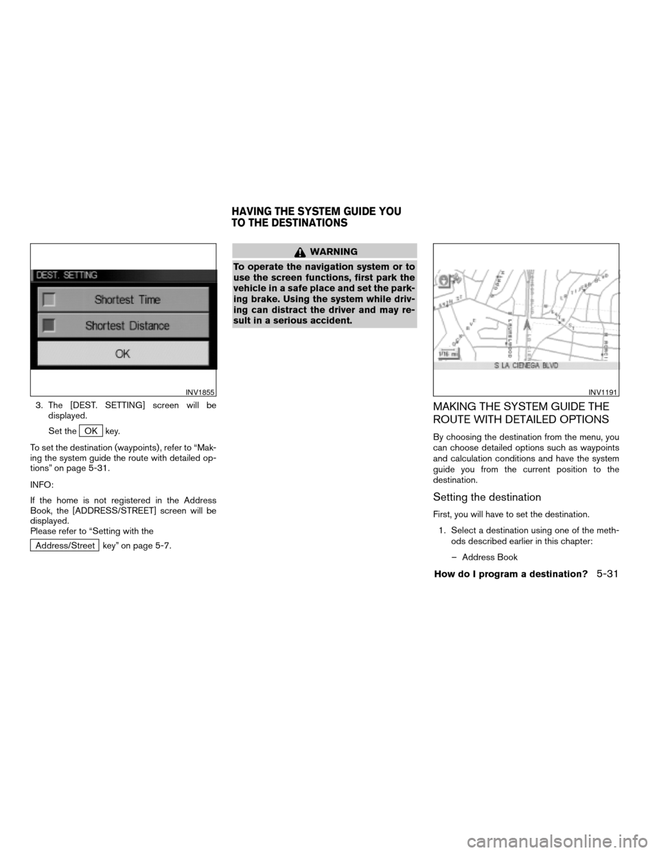 NISSAN TITAN 2004 1.G Navigation Manual 3. The [DEST. SETTING] screen will be
displayed.
Set the
OK key.
To set the destination (waypoints) , refer to “Mak-
ing the system guide the route with detailed op-
tions” on page 5-31.
INFO:
If 