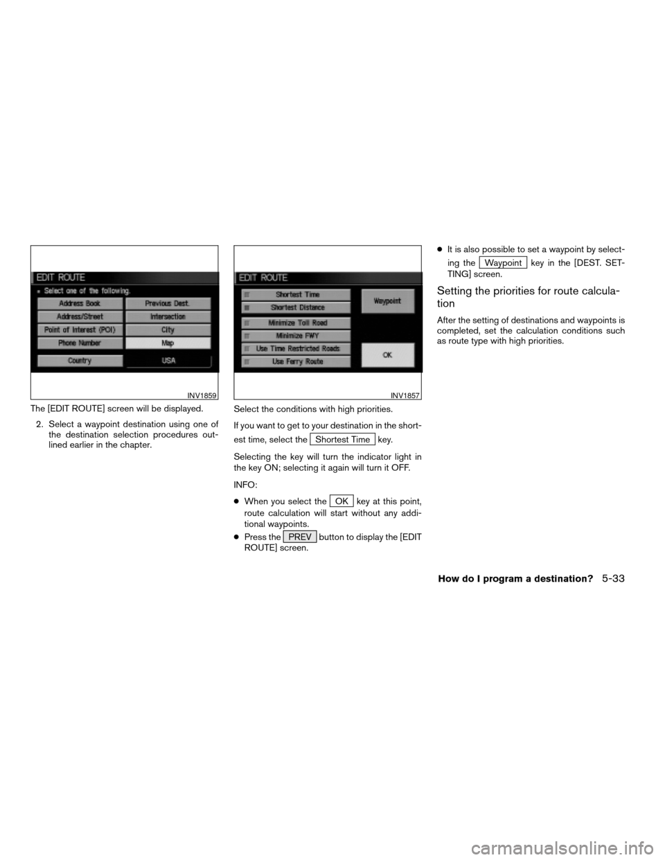 NISSAN TITAN 2004 1.G Navigation Manual The [EDIT ROUTE] screen will be displayed.
2. Select a waypoint destination using one of
the destination selection procedures out-
lined earlier in the chapter.Select the conditions with high prioriti