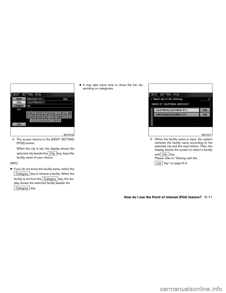NISSAN TITAN 2004 1.G Navigation Manual 4. The screen returns to the [DEST. SETTING
(POI)] screen.
When the city is set, the display shows the
selected city beside the
City key. Input the
facility name of your choice.
INFO:
cIf you do not k
