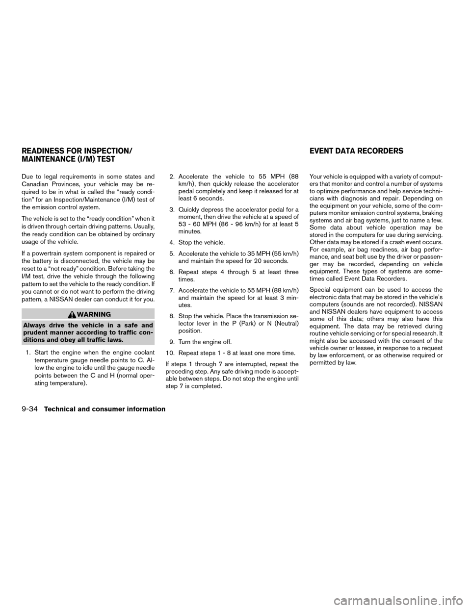 NISSAN TITAN 2004 1.G Owners Manual Due to legal requirements in some states and
Canadian Provinces, your vehicle may be re-
quired to be in what is called the “ready condi-
tion” for an Inspection/Maintenance (I/M) test of
the emis