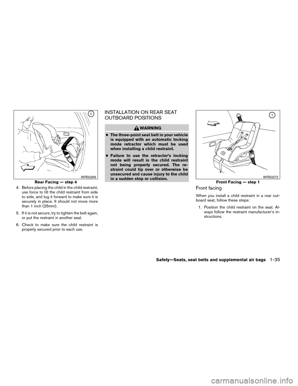 NISSAN XTERRA 2004 WD22 / 1.G Owners Manual 4. Before placing the child in the child restraint,
use force to tilt the child restraint from side
to side, and tug it forward to make sure it is
securely in place. It should not move more
than 1 inc