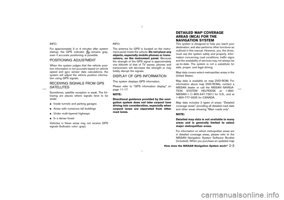 NISSAN 350Z 2005 Z33 Navigation Manual INFO:
For approximately 3 or 4 minutes after system
startup, the GPS indicator
remains gray,
even if accurate positioning is possible.
POSITIONING ADJUSTMENTWhen the system judges that the vehicle pos