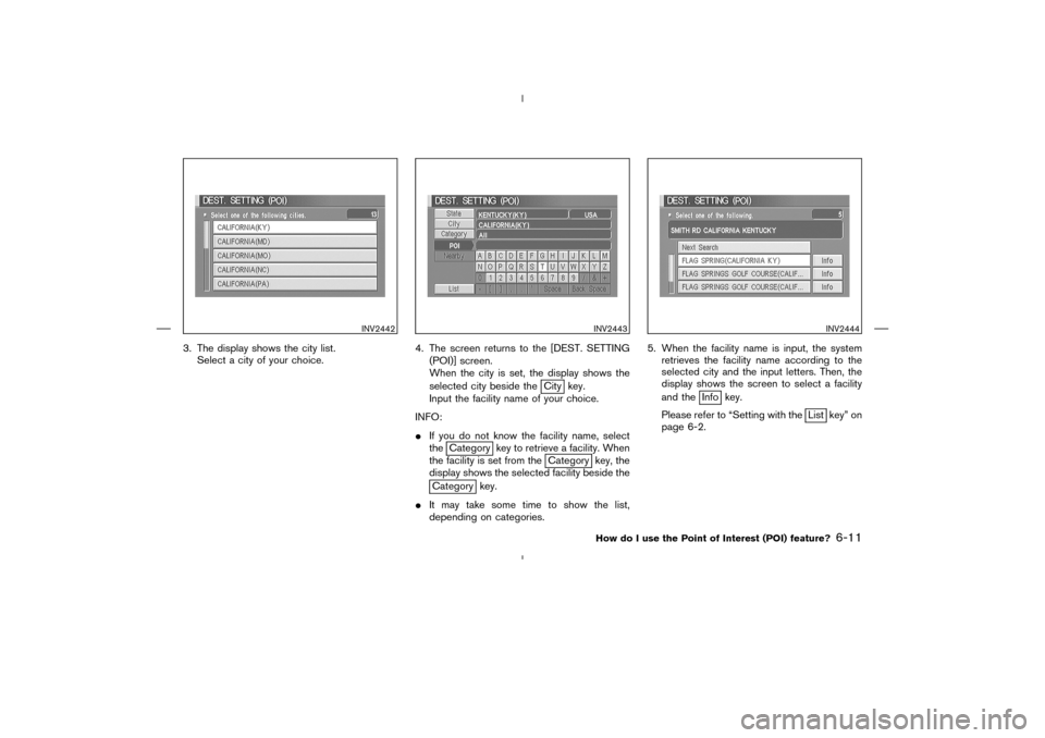 NISSAN 350Z 2005 Z33 Navigation Manual 3. The display shows the city list.
Select a city of your choice.4. The screen returns to the [DEST. SETTING
(POI)] screen.
When the city is set, the display shows the
selected city beside the
City ke