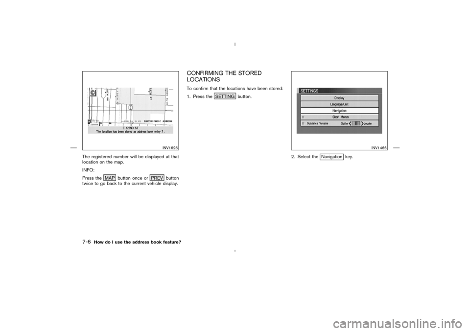 NISSAN 350Z 2005 Z33 Navigation Manual The registered number will be displayed at that
location on the map.
INFO:
Press the MAP button once or PREV button
twice to go back to the current vehicle display.
CONFIRMING THE STORED
LOCATIONSTo c