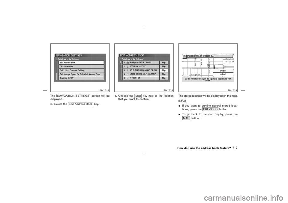 NISSAN 350Z 2005 Z33 Navigation Manual The [NAVIGATION SETTINGS] screen will be
displayed.
3. Select the
Edit Address Book key.4. Choose the
Map key next to the location
that you want to confirm.The stored location will be displayed on the