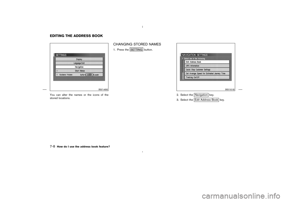 NISSAN 350Z 2005 Z33 Navigation Manual You can alter the names or the icons of the
stored locations.
CHANGING STORED NAMES1. Press the SETTING button.
2. Select the
Navigation key.
3. Select theEdit Address Book key.
INV1466
INV1618
EDITIN