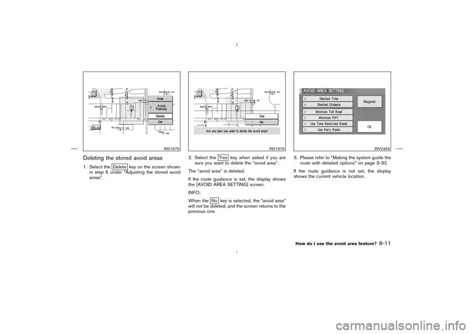 NISSAN 350Z 2005 Z33 Navigation Manual Deleting the stored avoid areas1. Select the
Delete key on the screen shown
in step 5 under “Adjusting the stored avoid
areas”.2. Select the
Yes key when asked if you are
sure you want to delete t