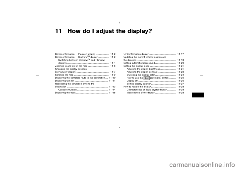 NISSAN 350Z 2005 Z33 Navigation Manual 11 How do I adjust the display?Screen information — Planview display ........................ 11-2
Screen information — Birdview
TM
display .................... 11-2
Switching between BirdviewTM
a NISSAN 350Z 2005 Z33 Navigation Manual 11 How do I adjust the display?Screen information — Planview display ........................ 11-2
Screen information — Birdview
TM
display .................... 11-2
Switching between BirdviewTM
a
